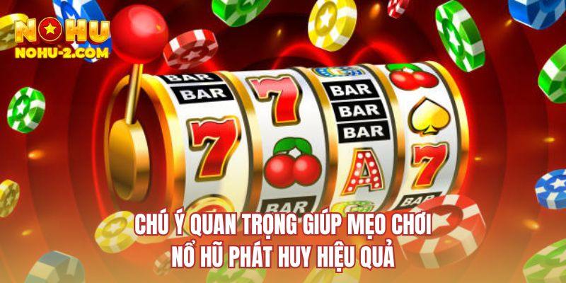 Chú ý quan trọng giúp mẹo chơi nổ hũ phát huy hiệu quả