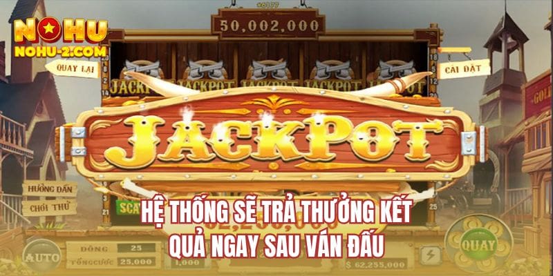 Hệ thống sẽ trả thưởng kết quả ngay sau ván đấu