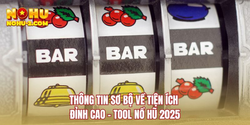 Thông tin sơ bộ về tiện ích đỉnh cao - Tool nổ hũ 2025
